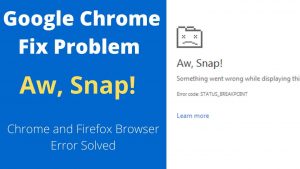 Google Chrome Aw Snap Problem Solved